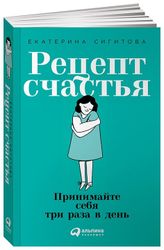 Книга "Рецепт счастья: Принимайте себя три раза в день" | Екатерина Сигитова